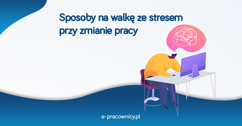 Zmiana pracy, stres z tym związany. Sposoby na walkę ze stresem. 